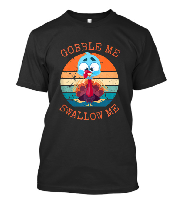 Gobble Me Swallow Me Funny Turkey Vintage Retro Thanksgiving T-Shirt
