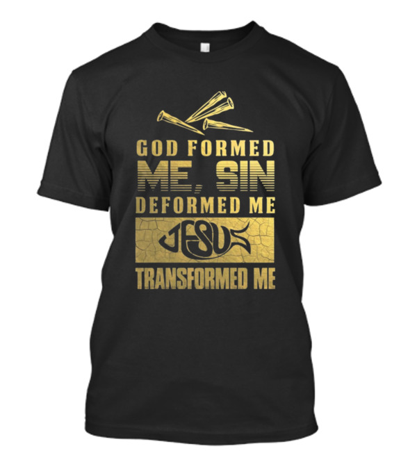 God Formed Me Sin Deformed Me Jesus Transformed Me Nails T-Shirt