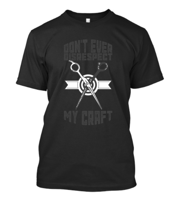 Hairstylist Barber Don't Ever Disrespect My Craft Scissors And Comb T-Shirt