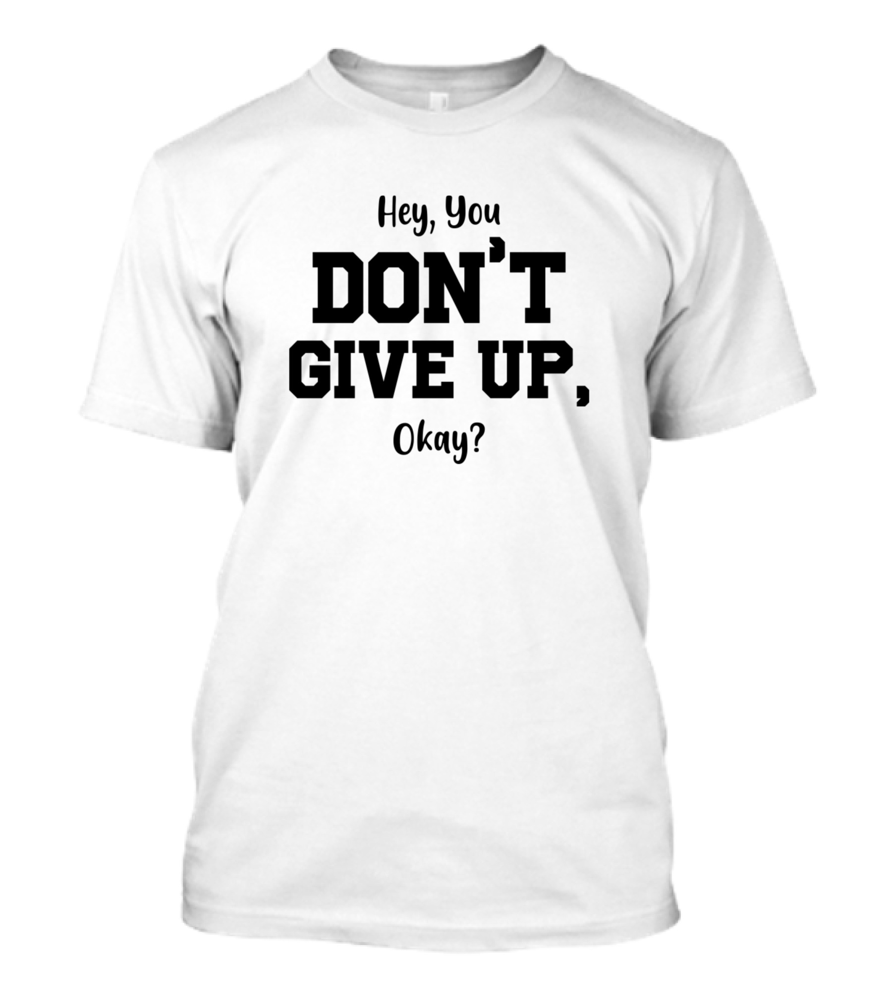 Hey You Don't Give Up Okay T-Shirt
