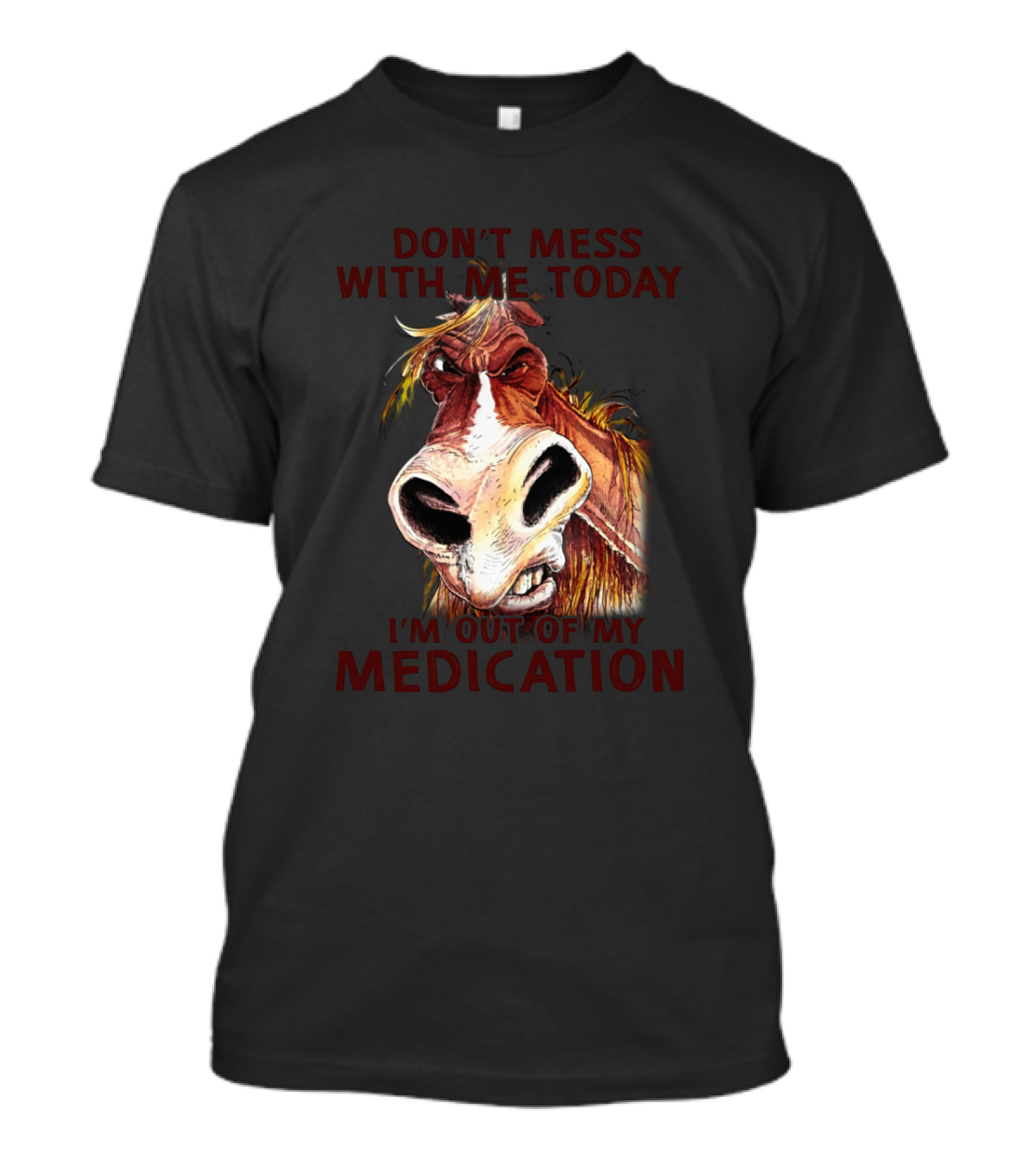 Don't Mess With Me Today I'm Out Of My Medication Angry Horse T-Shirt