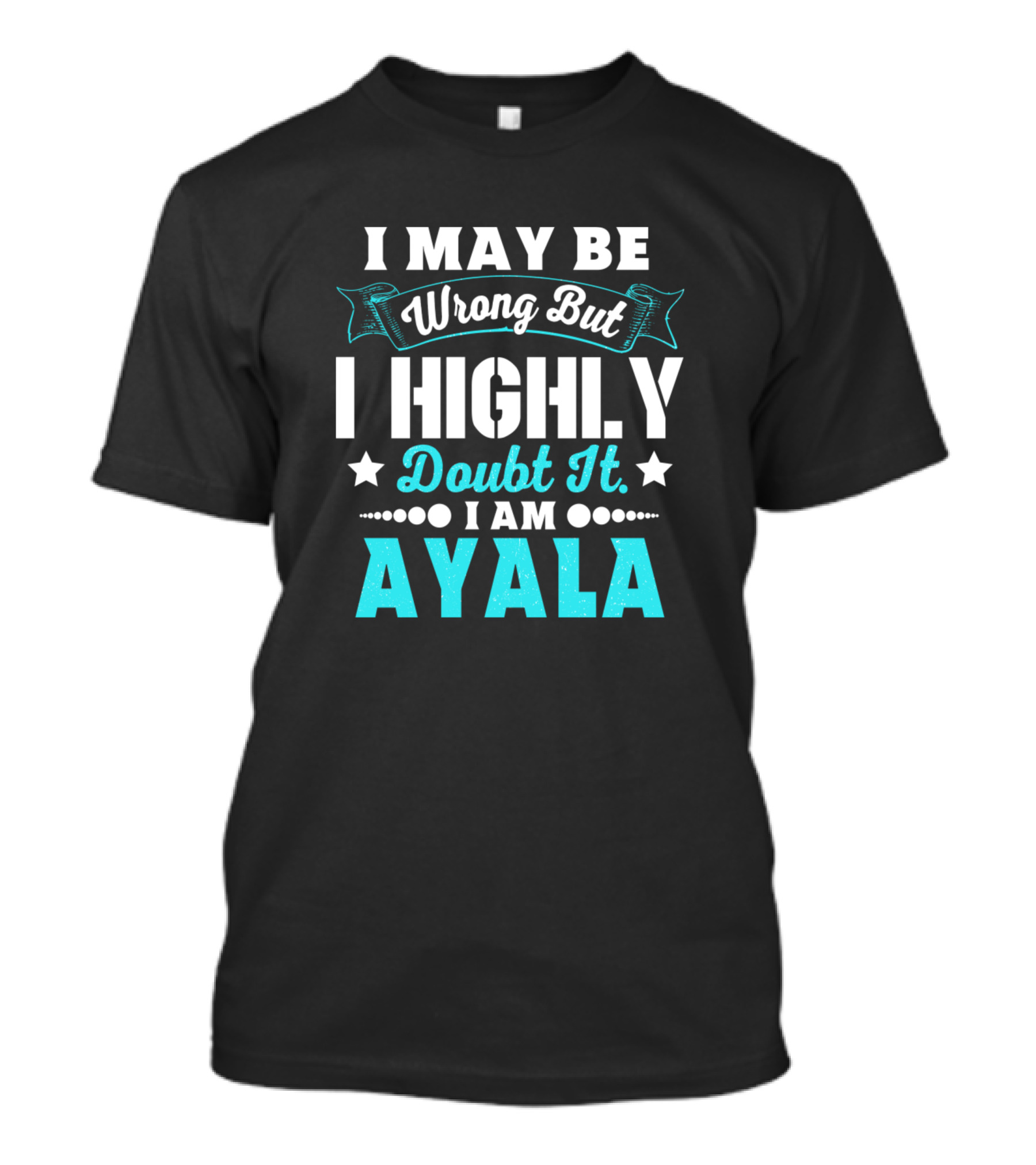 I May Be Wrong But I Highly Doubt It I Am Ayala T-Shirt