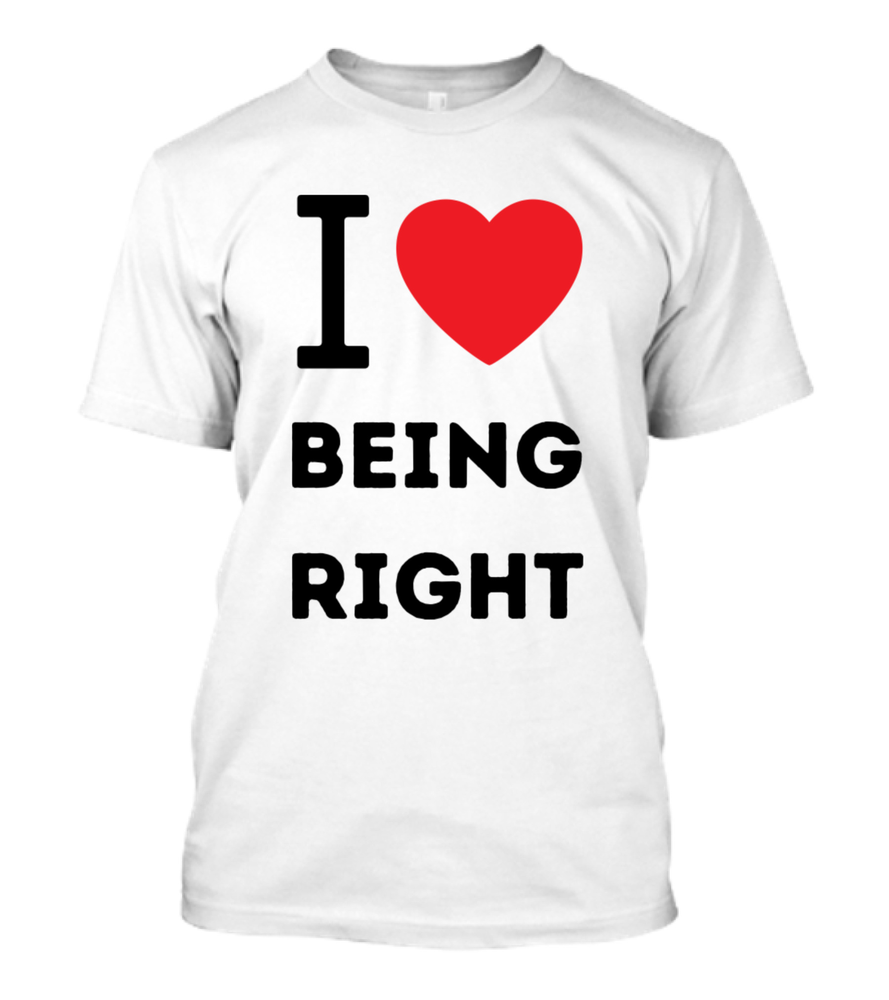 I Love ❤️ Being Right T-Shirt