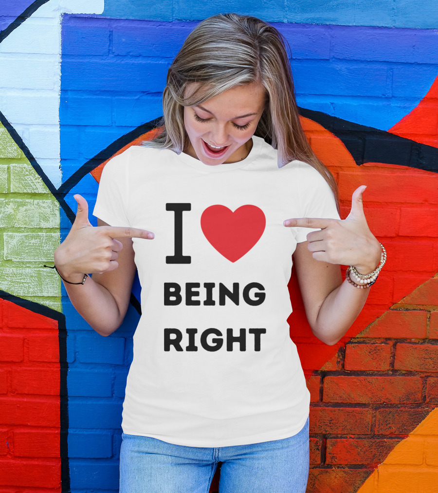 I Love ❤️ Being Right T-Shirt