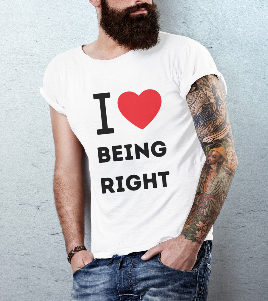 I Love ❤️ Being Right T-Shirt