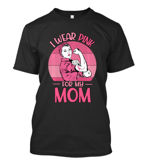 I Wear Pink For My Mom Breast Cancer Awareness Rosie The Riveter Pink T-Shirt
