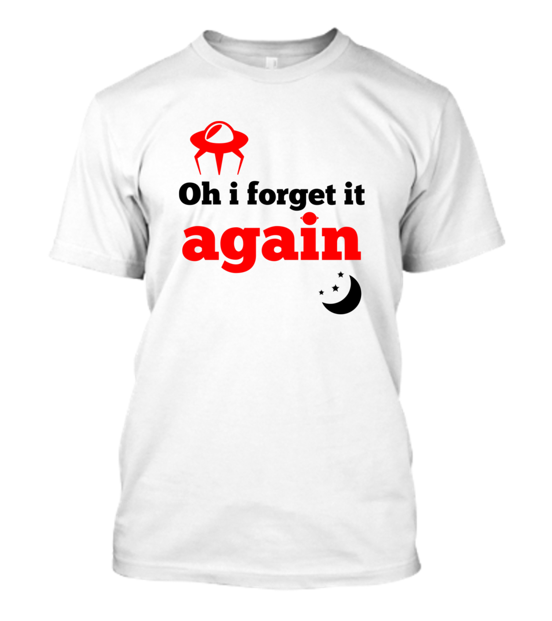 Oh I Forget It Again UFO And Moon T-Shirt