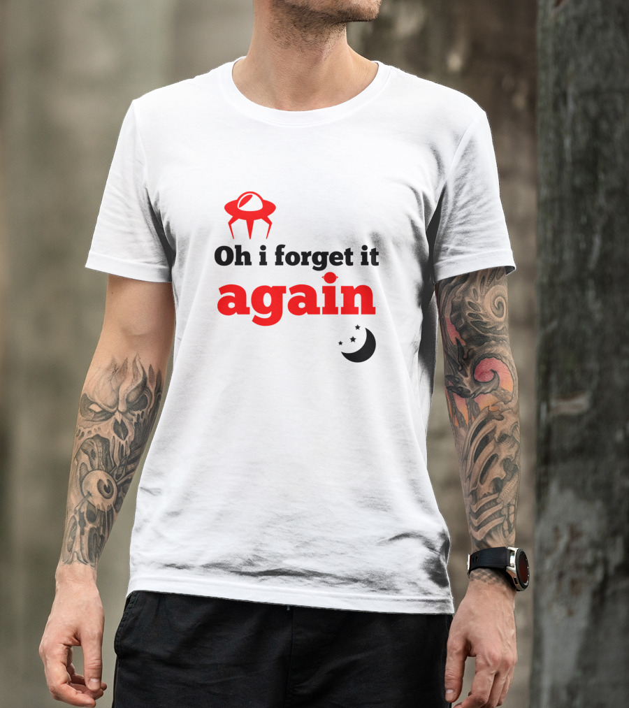 Oh I Forget It Again UFO And Moon T-Shirt