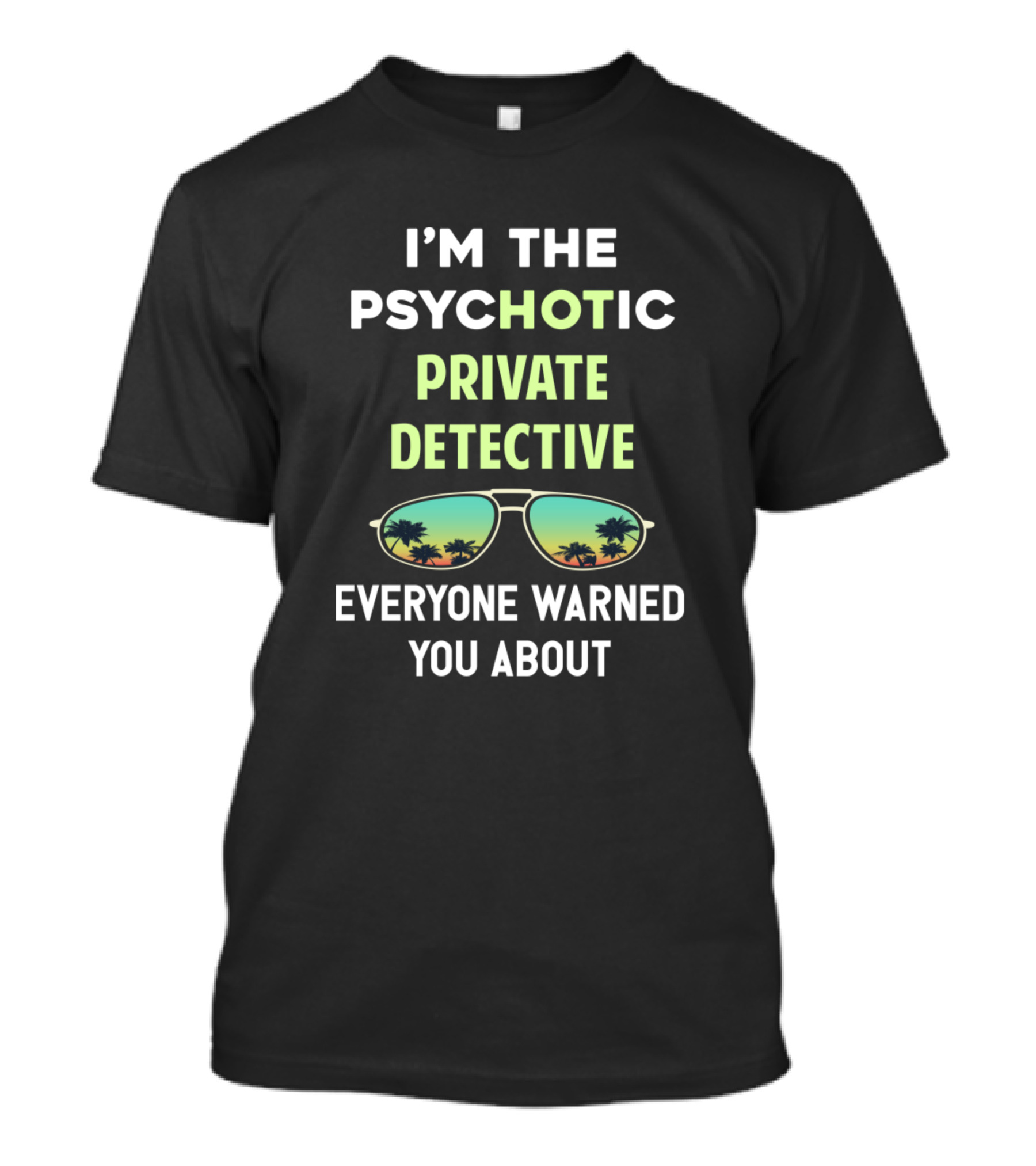 I'm The Psychotic Private Detective Everyone Warned You About Sunglasses Palm Trees T-Shirt