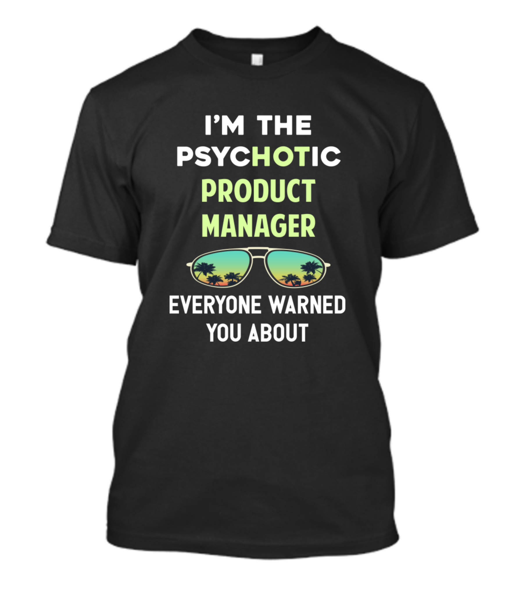 I'M THE PSYCHOTIC PRODUCT MANAGER EVERYONE WARNED YOU ABOUT T-Shirt