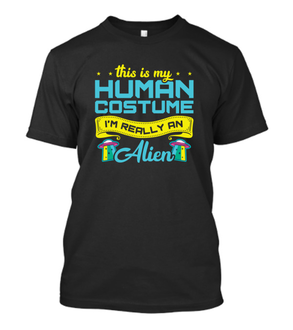 This Is My Human Costume I'm Really An Alien UFOs Stars T-Shirt