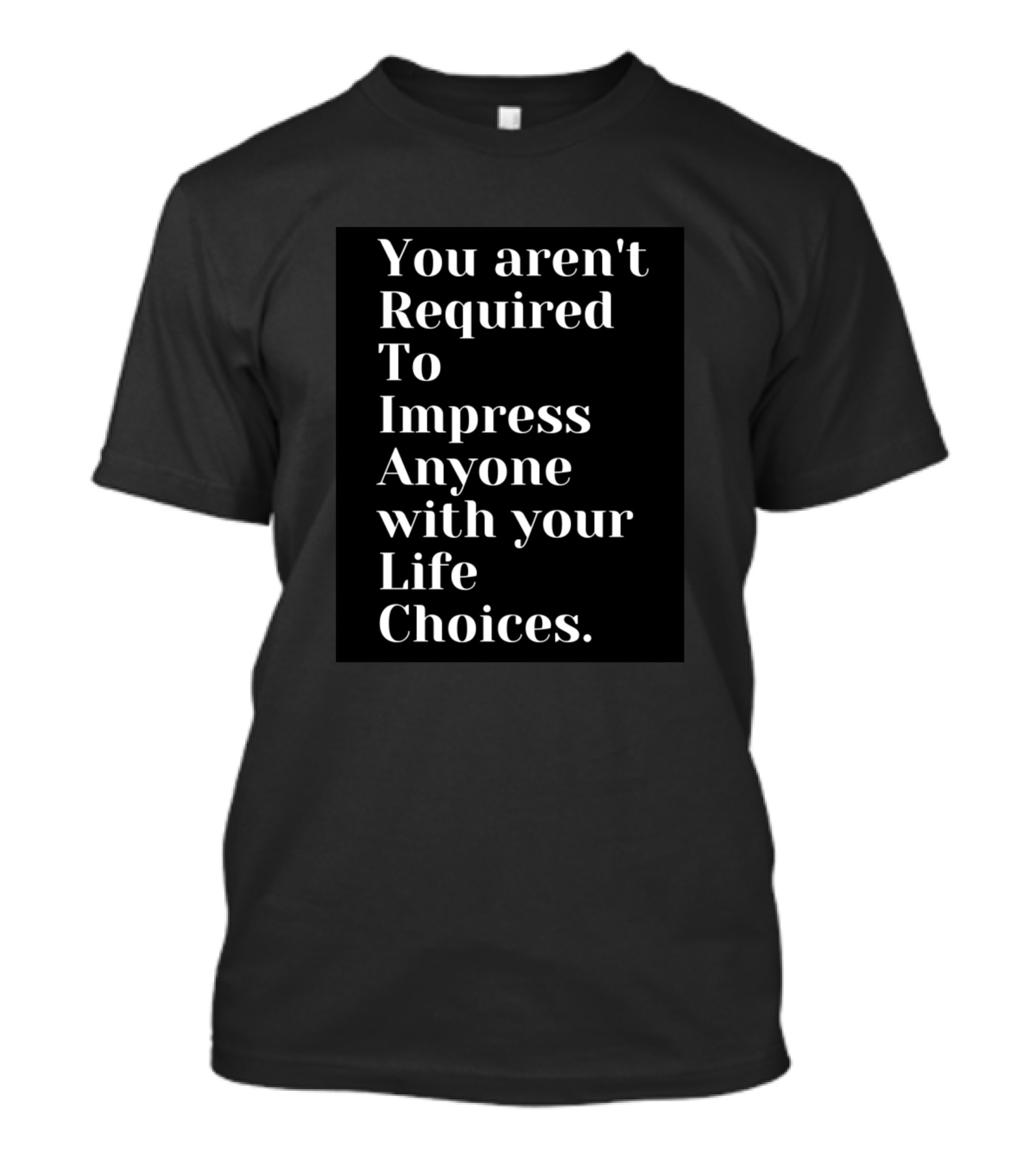 You Aren't Required To Impress Anyone With Your Life Choices T-Shirt