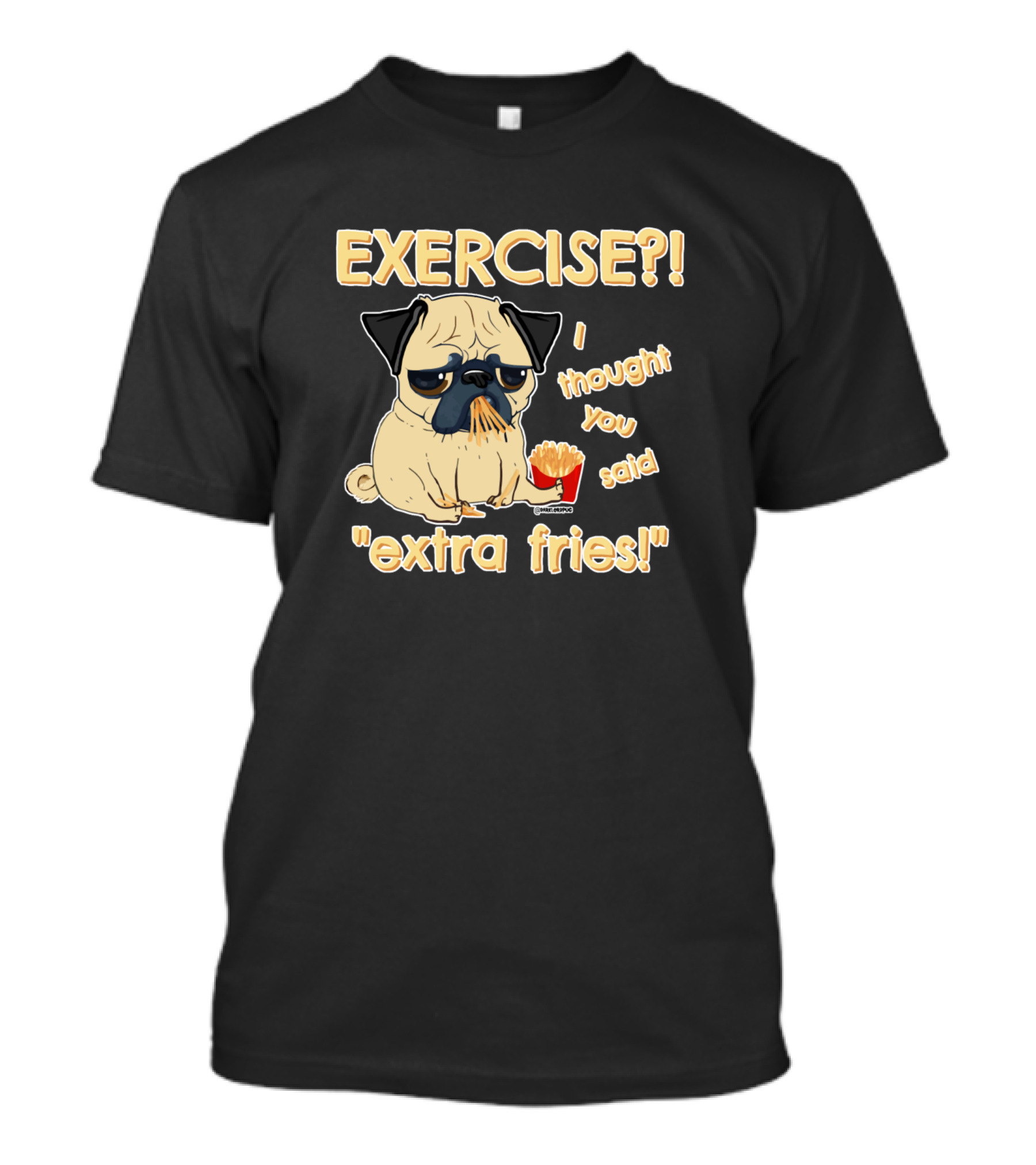 EXERCISE I Thought You Said Extra Fries Pug Eating French Fries T-Shirt