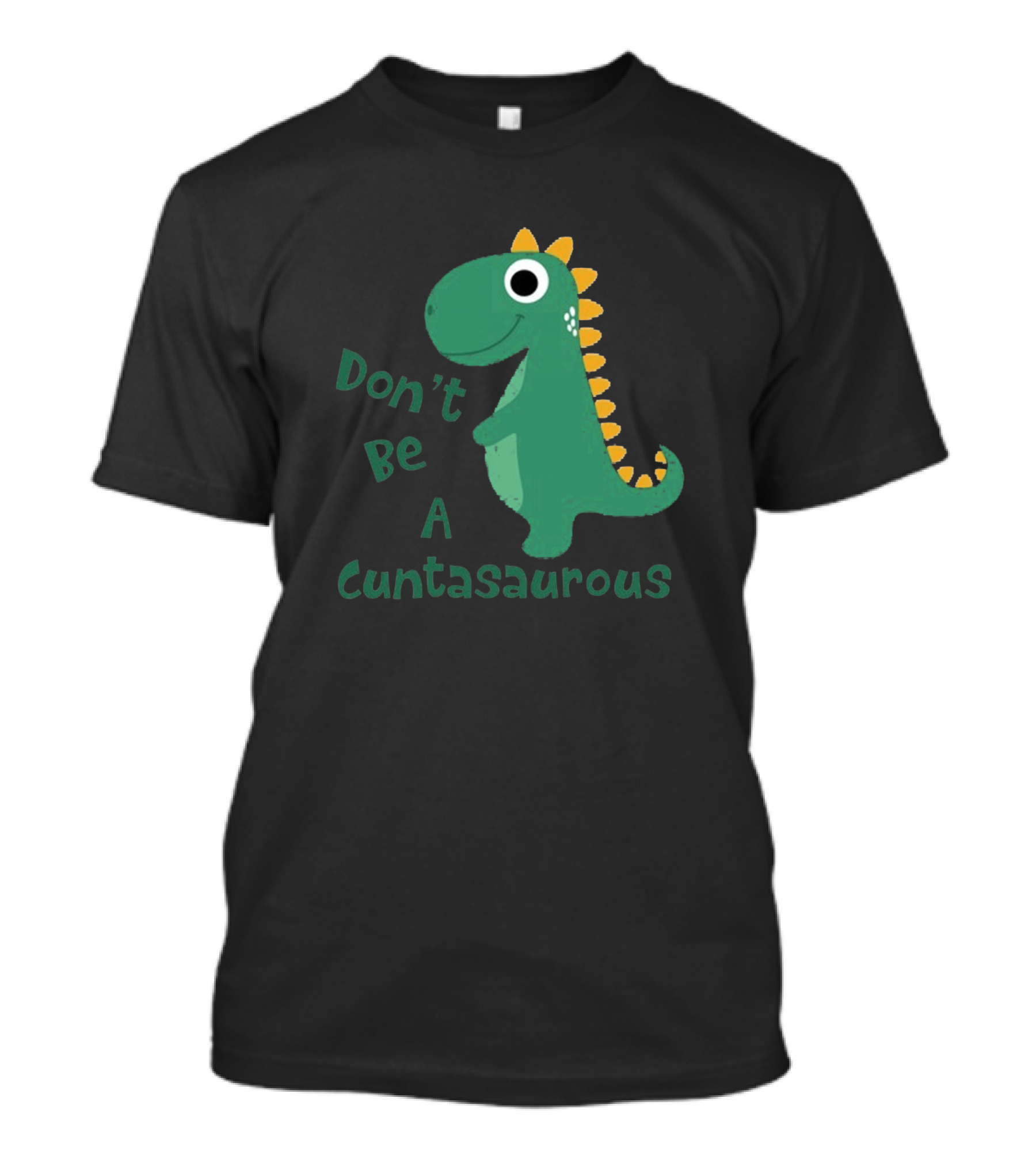 Don't Be A Cuntasaurous Green Dinosaur T-Shirt