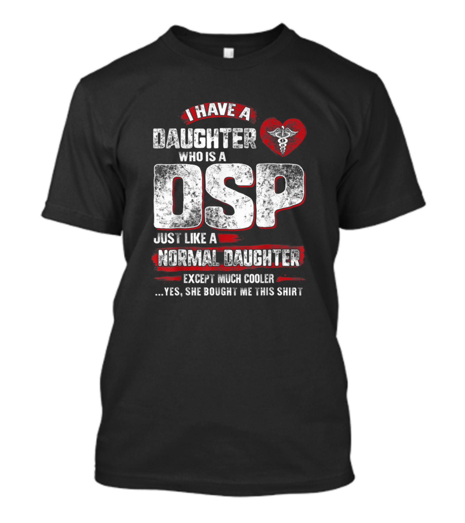 I Have A Daughter Who Is A DSP Just Like A Normal Daughter Except Much Cooler T-Shirt