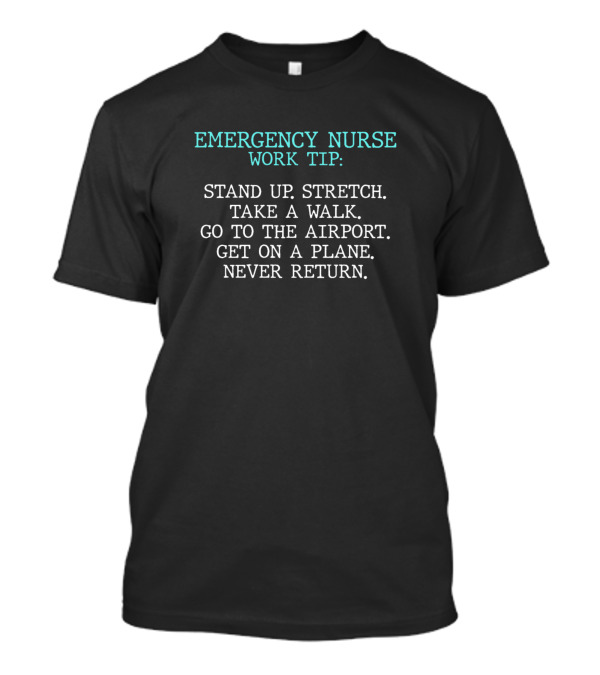 Emergency Nurse Work Tip Stand Up Stretch Take Walk Airport Plane Never Return T-Shirt