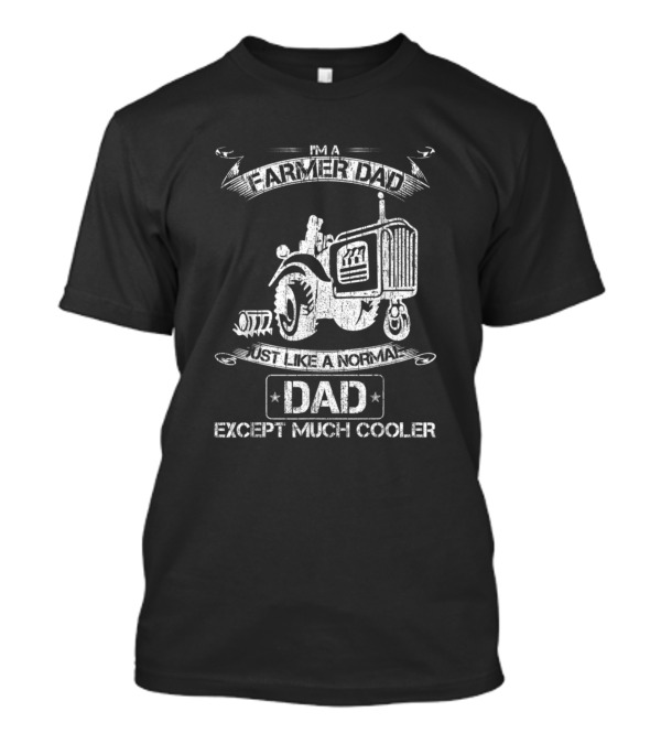 Farmer Dad Just Like A Normal Dad Except Much Cooler Tractor T-Shirt