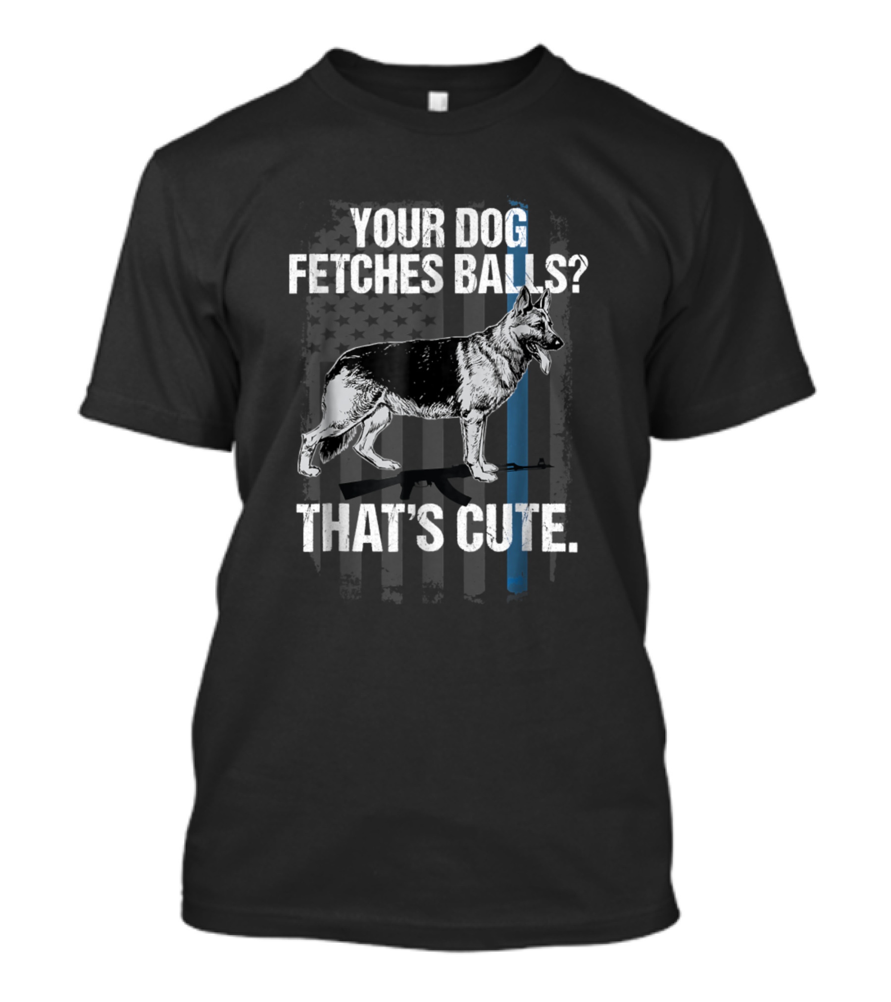 Your Dog Fetches Balls That's Cute Funny Police K9 Unit Dog Thin Blue Line Flag T-Shirt