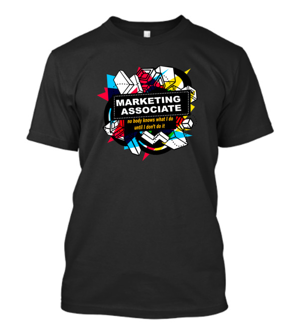 Marketing Associate No Body Knows What I Do Until I Don't Do It T-Shirt
