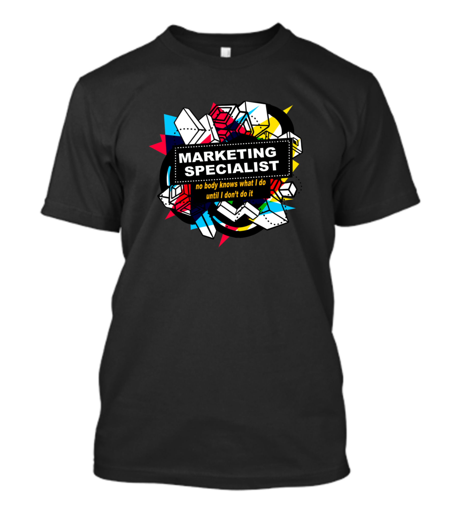 Marketing Specialist No Body Knows What I Do Until I Don't Do It T-Shirt