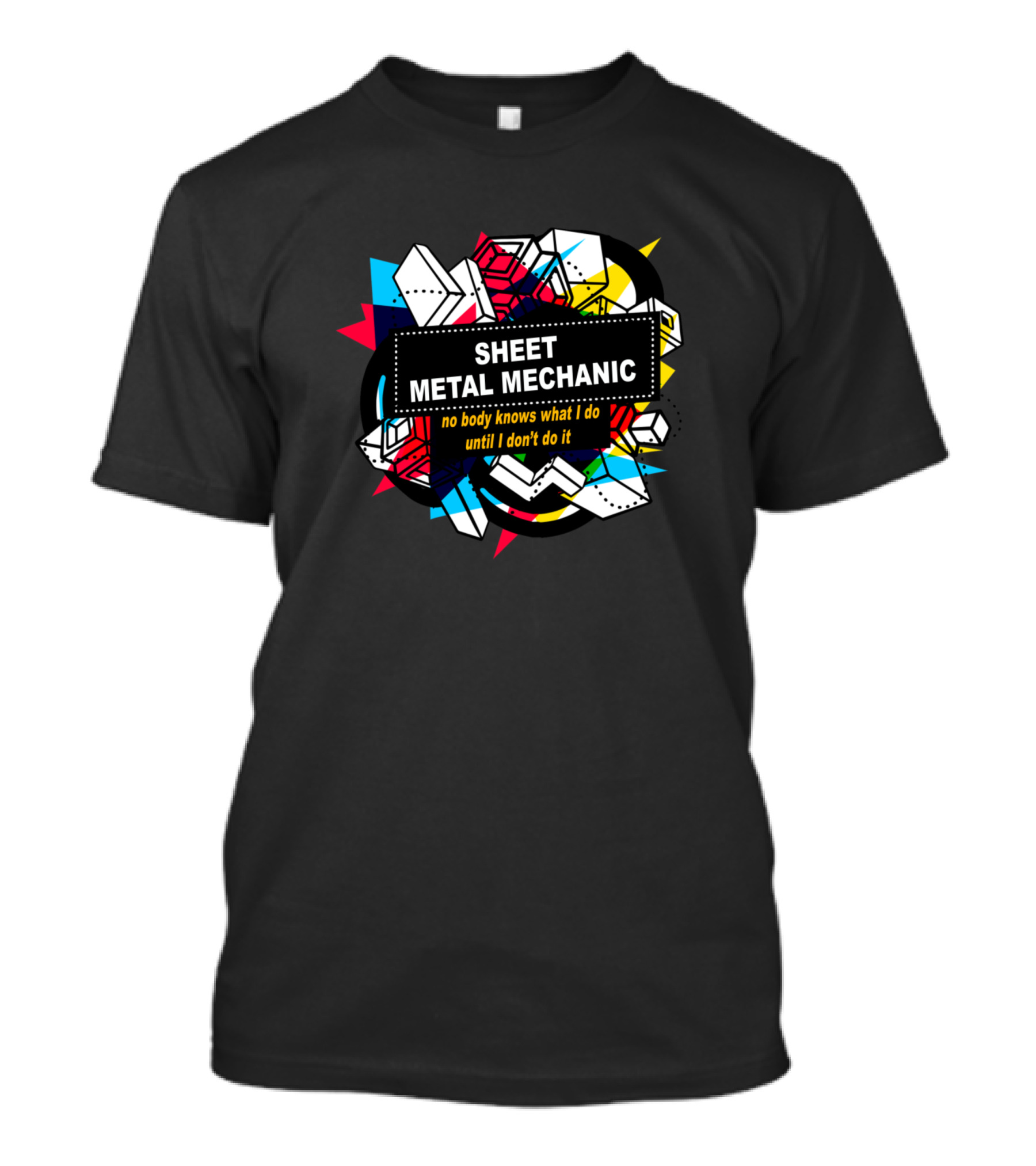 Sheet Metal Mechanic No Body Knows What I Do Until I Don't Do It T-Shirt