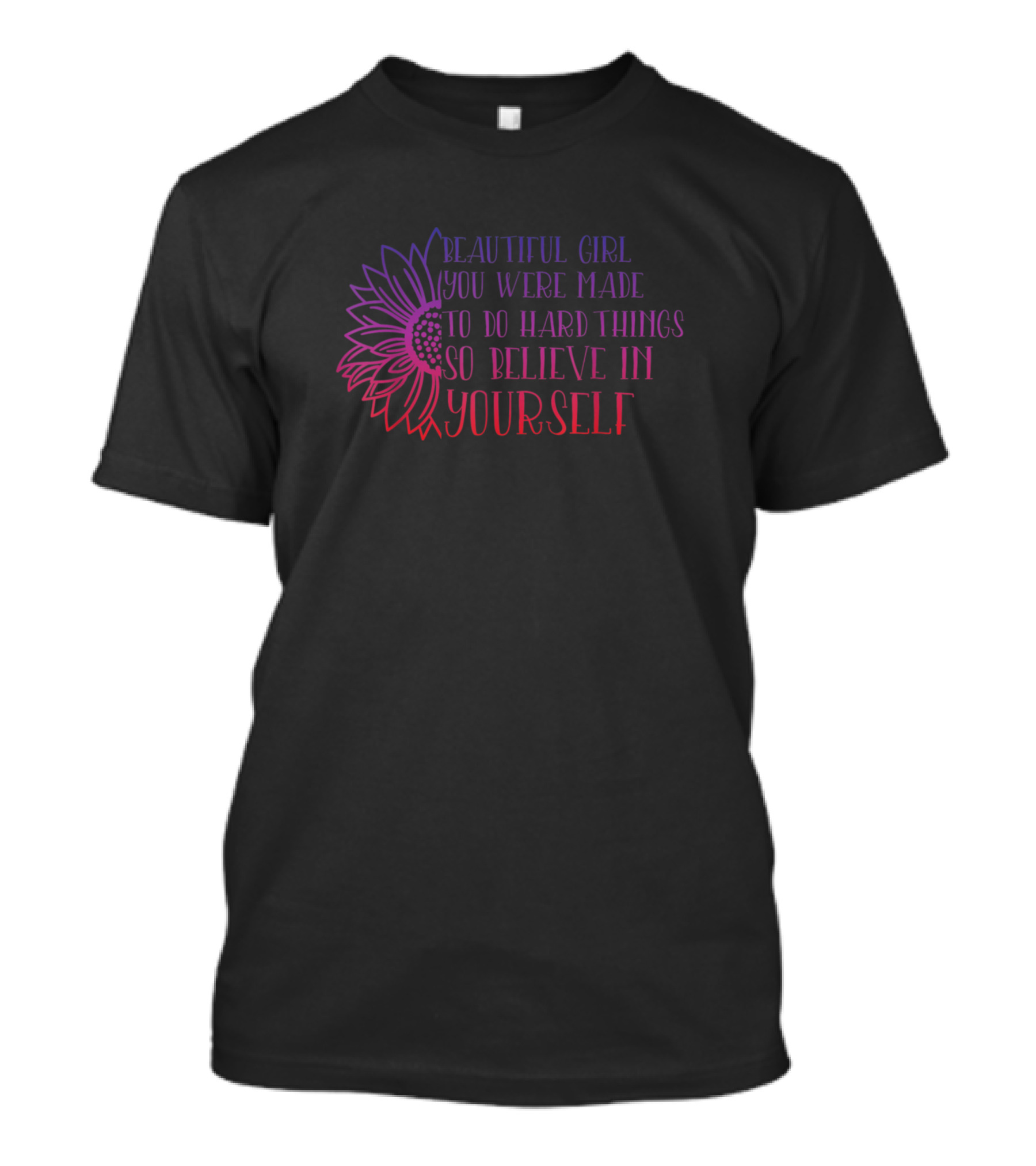 Beautiful Girl You Were Made To Do Hard Things So Believe In Yourself T-Shirt