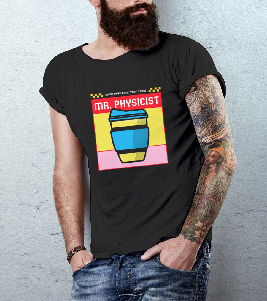 Drinks Coffee And Outfits To Shine Mr. Physicist T-Shirt