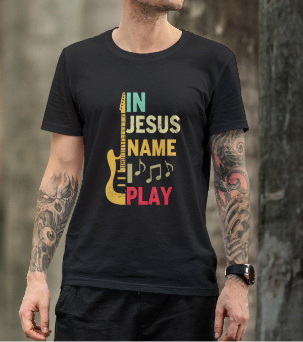 IN JESUS NAME PLAY Guitar Notes T-Shirt