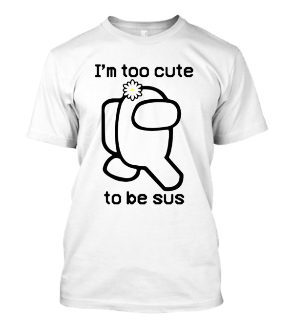 I'm Too Cute To Be Sus Among Us Flower Character T-Shirt