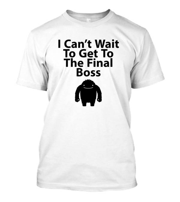 I Can't Wait To Get To The Final Boss T-Shirt