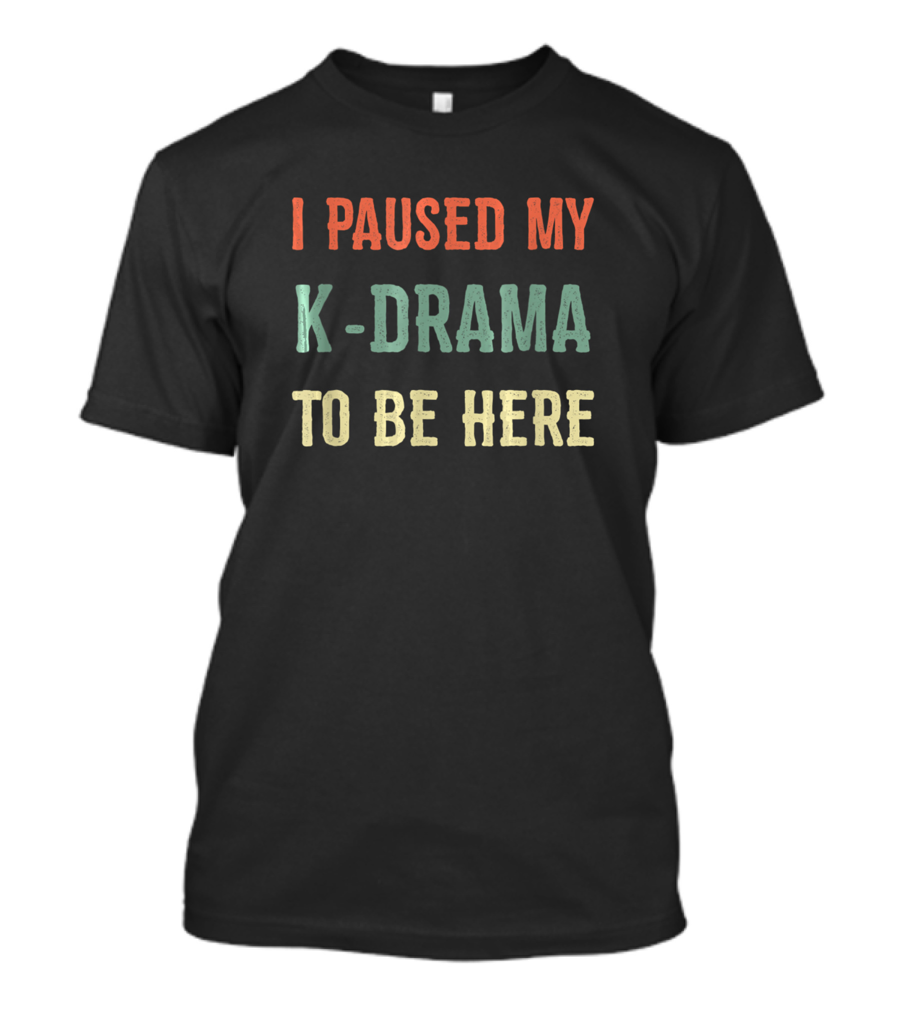 I Paused My K Drama To Be Here K-Pop Korean Culture T-Shirt