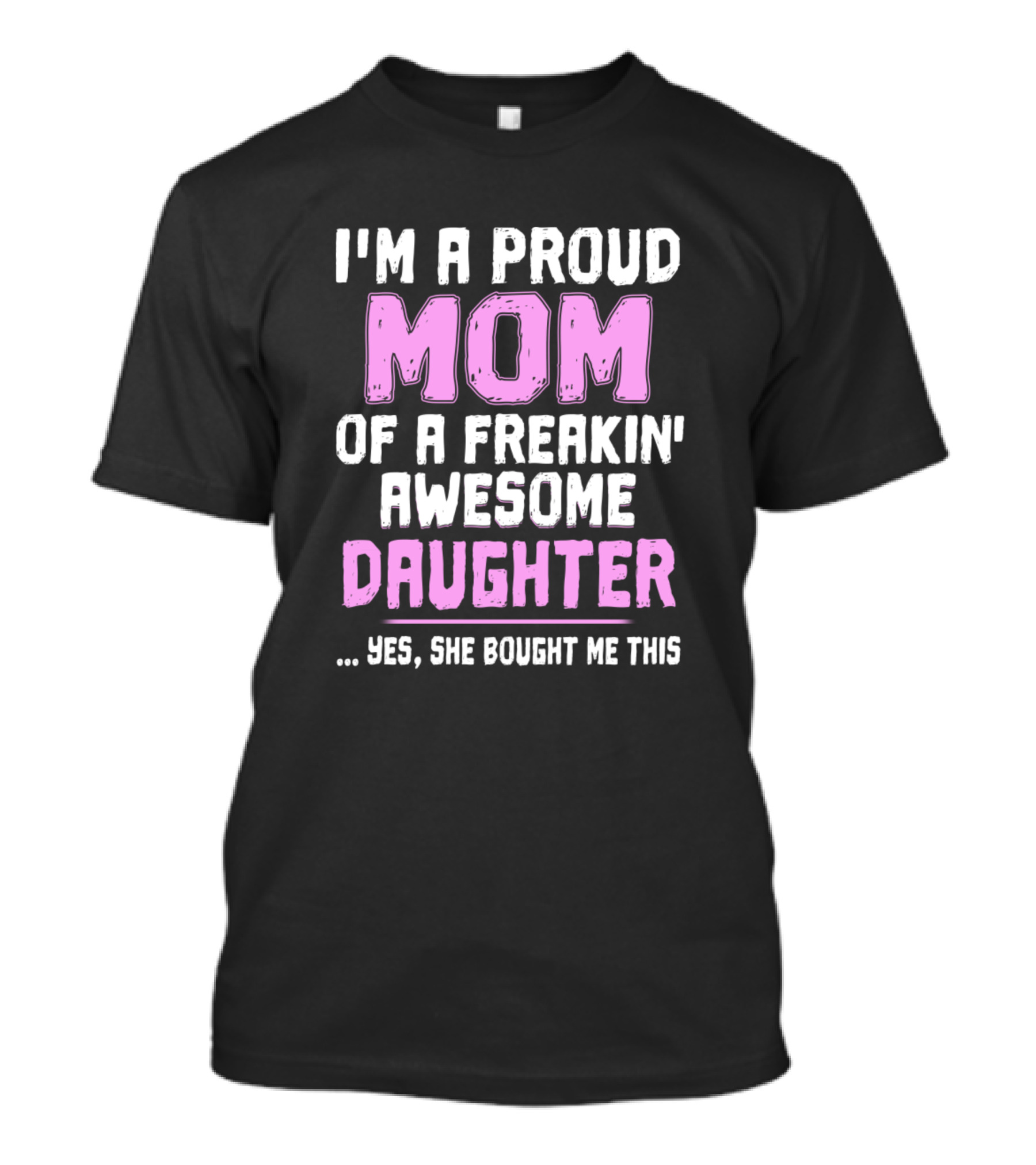 I'm A Proud Mom Of A Freakin' Awesome Daughter T-Shirt
