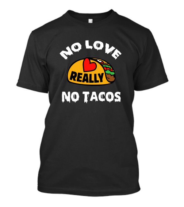 No Love No Tacos Really Heart Taco T-Shirt