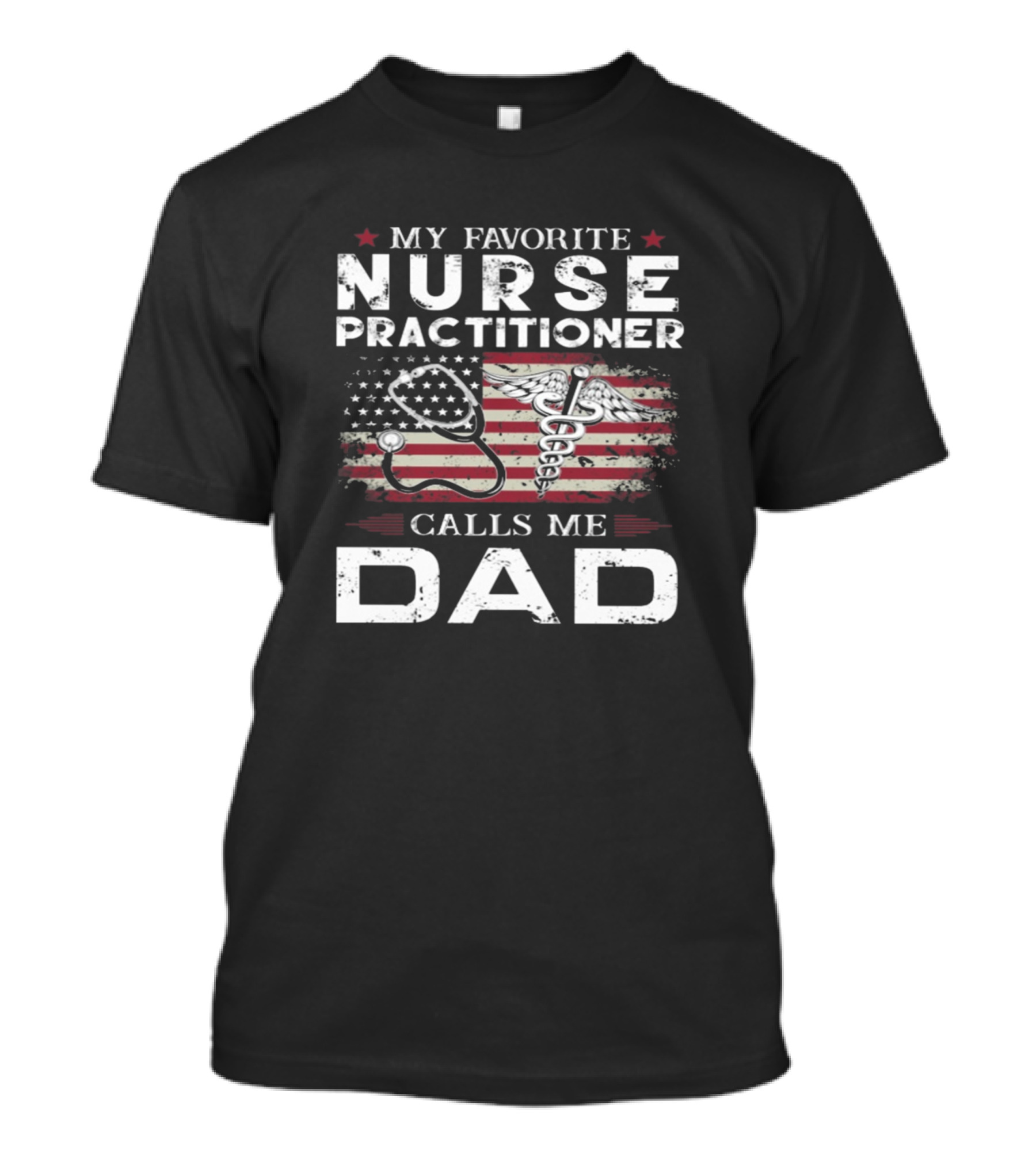 My Favorite Nurse Practitioner Calls Me Dad USA Flag Stethoscope Caduceus T-Shirt