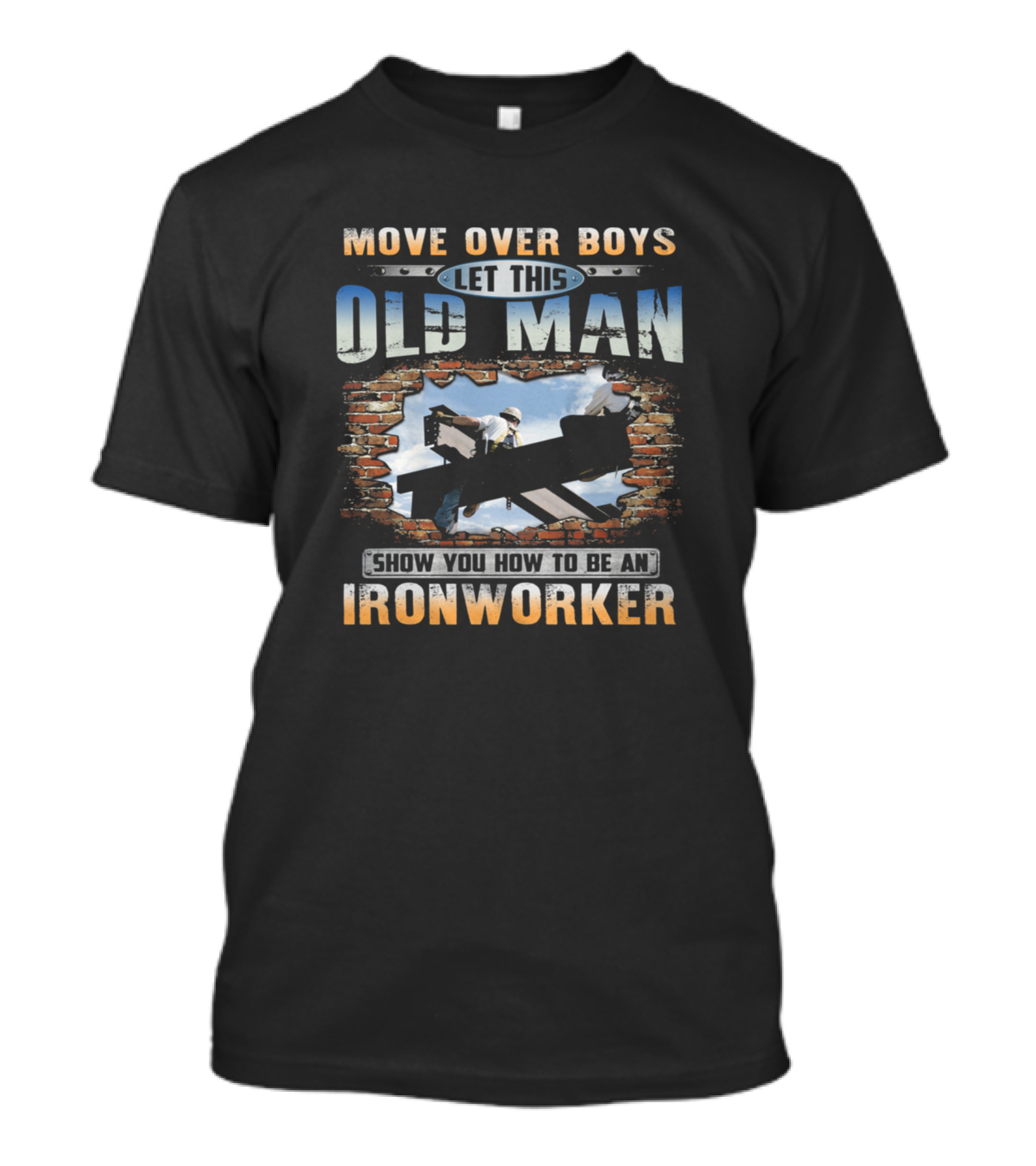 Move Over Boys Let This Old Man Show You How To Be An Ironworker T-Shirt