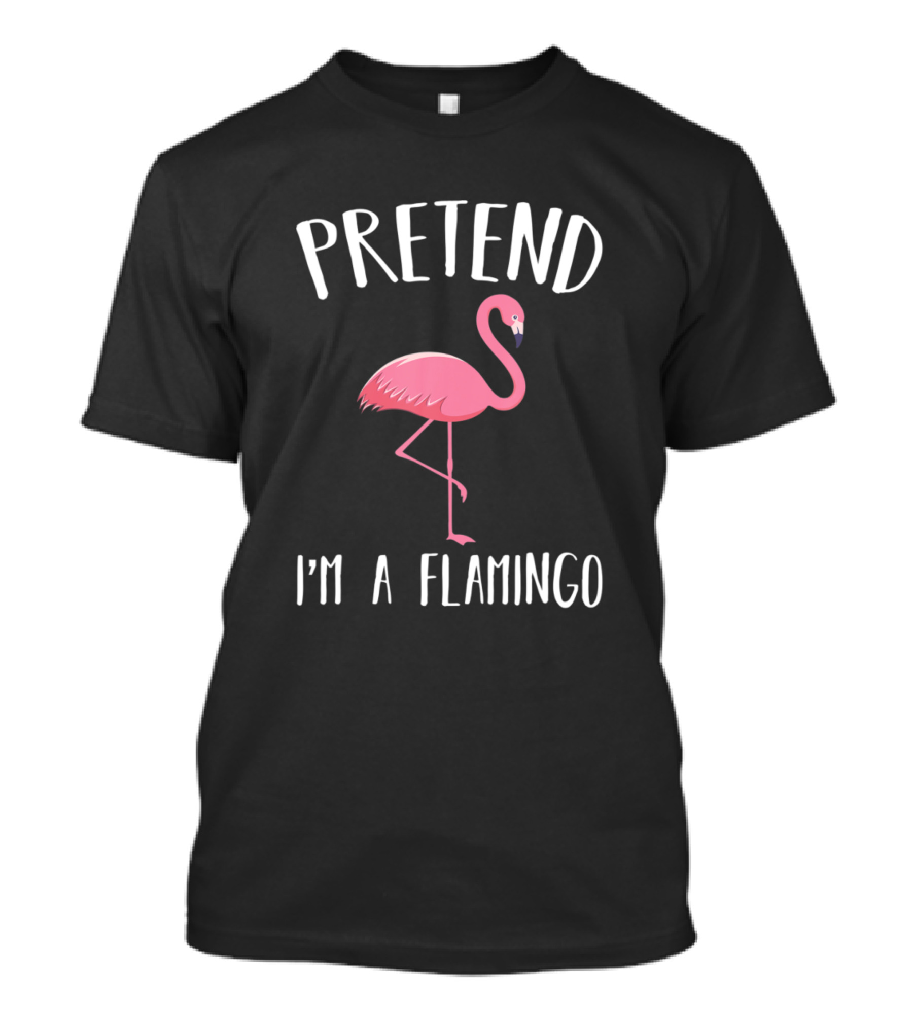 PRETEND I'M A FLAMINGO PINK FLAMINGO T-Shirt