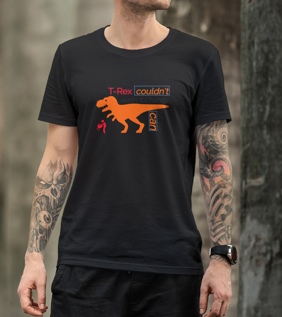 T-Rex Couldn't Wash Its Hands But You Can T-Shirt