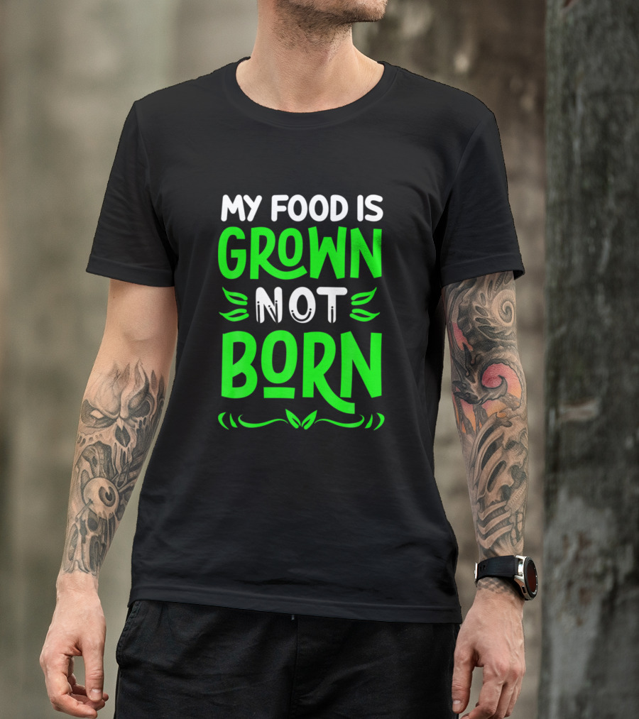 My Food Is Grown Not Born Vegan Animal Lover T-Shirt