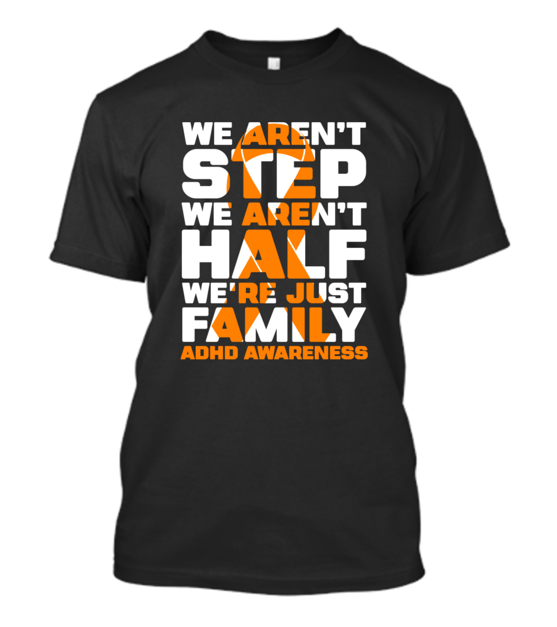 We Aren’t Step We Aren’t Half We’re Just Family ADHD Awareness T-Shirt