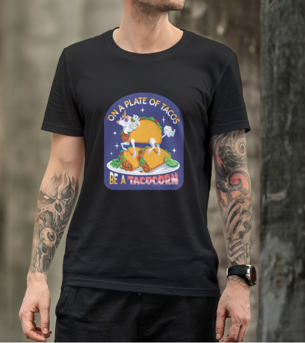On A Plate Of Tacos Be A Tacocorn T-Shirt