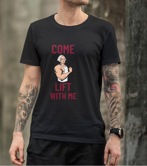 COME LIFT WITH ME Muscular Historical Figure Lifting Humor T-Shirt