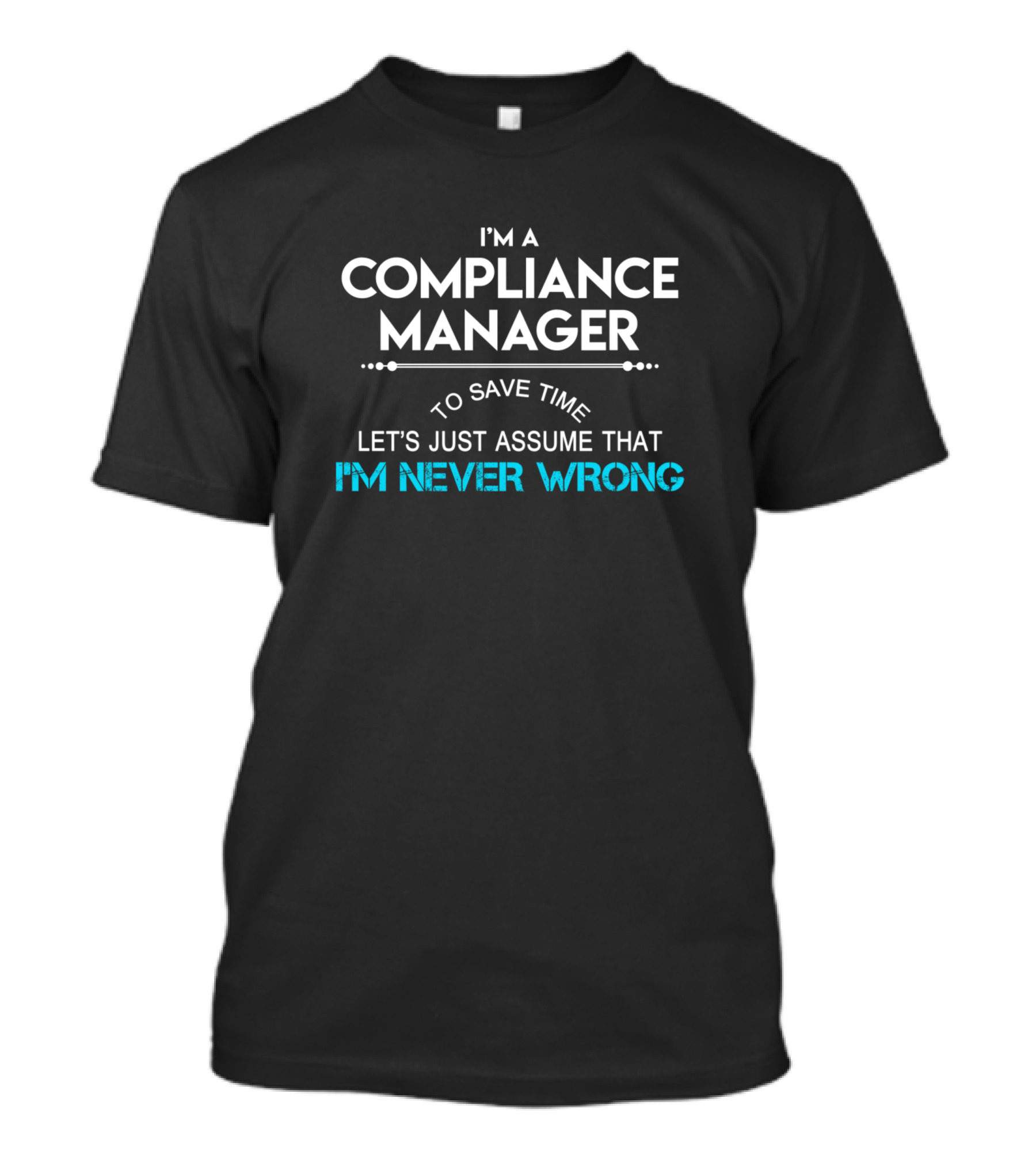 I'm A Compliance Manager Let's Just Assume That I'm Never Wrong T-Shirt