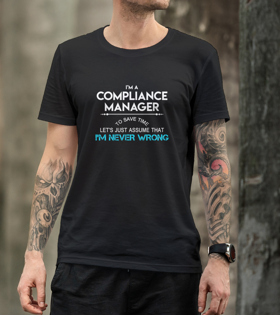 I'm A Compliance Manager Let's Just Assume That I'm Never Wrong T-Shirt