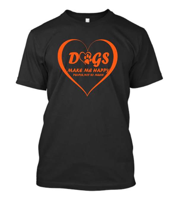 Dogs Make Me Happy People Not So Much T-Shirt