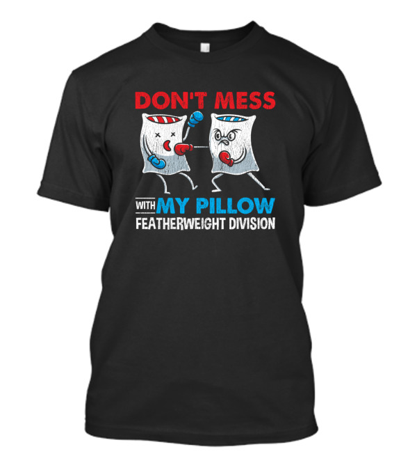 DON'T MESS WITH MY PILLOW FEATHERWEIGHT DIVISION T-Shirt