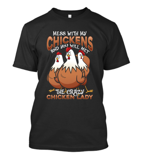 Mess With My Chickens And You Will Meet The Crazy Chicken Lady T-Shirt
