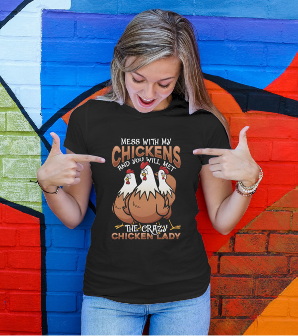 Mess With My Chickens And You Will Meet The Crazy Chicken Lady T-Shirt