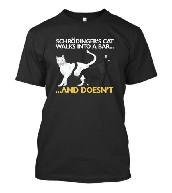 Schroedinger's Cat Walks Into A Bar And Doesn't Funny Physics Science T-Shirt