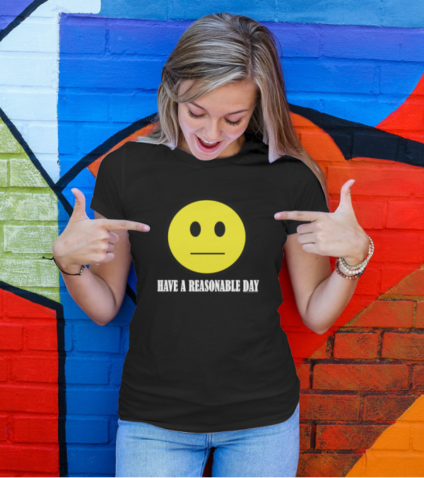 Have A Reasonable Day Smiley Face T-Shirt