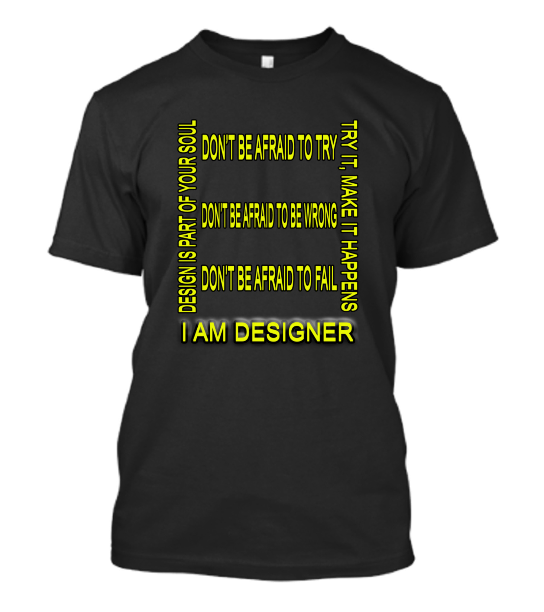 Design Is Part Of Your Soul Don't Be Afraid To Try Fail Wrong Make It Happen I Am Designer T-Shirt